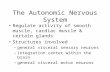 The Autonomic Nervous System Regulate activity of smooth muscle, cardiac muscle & certain glands Structures involved –general visceral sensory neurons.
