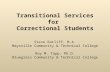 Transitional Services for Correctional Students Steve Ratliff, M.A. Maysville Community & Technical College Roy M. Tapp, Ph.D. Bluegrass Community & Technical.