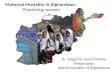 Maternal Mortality in Afghanistan: Prioritizing women Dr. Sayed M. Amin Fatimie Ambassador Islamic Republic of Afghanistan.