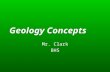 Geology Concepts Mr. Clark BHS. Key Concepts  Major geologic processes  Minerals, rocks, and the rock cycle  Earthquakes and volcanoes  Plate Tectonics.