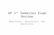 AP 1 st Semester Exam Review Questions, Questions, and Questions.