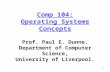 Comp 104: Operating Systems Concepts Prof. Paul E. Dunne. Department of Computer Science, University of Liverpool. 1.