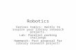 Robotics Various topics: mainly to inspire your library research projects. Lab: Parallel parking challenge Homework: Post proposal for library research.