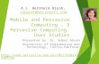 Mobile and Pervasive Computing - 3 Pervasive Computing User Studies Presented by: Dr. Adeel Akram University of Engineering and Technology, Taxila,Pakistan.