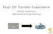 Engr 10: Transfer Experience Phillip Swanson Mechanical Engineering.