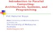 Introduction to Parallel Computing: Architectures, Systems, and Programming Prof. Rajkumar Buyya Cloud Computing and Distributed Systems (CLOUDS) Lab.