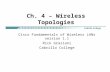 Ch. 4 – Wireless Topologies Cisco Fundamentals of Wireless LANs version 1.1 Rick Graziani Cabrillo College.