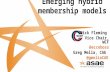 Emerging hybrid membership models Greg Melia, CAE @gmeliaCAE Mick Fleming Vice Chair, WCF @acceboss.