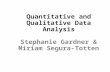 Quantitative and Qualitative Data Analysis Stephanie Gardner & Miriam Segura-Totten.