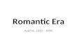 Romantic Era Approx. 1820 – 1900. Romantic Era Characteristics Similarities to Classical Era: continued to write symphonies, concertos, sonatas, and operas.