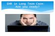EHR in Long Term Care: Are you ready?.  EHR – Electronic Health Record  Also known as EMR – Electronic Medical Record  Capturing Resident Health Information.