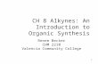 CH 8 Alkynes: An Introduction to Organic Synthesis Renee Becker CHM 2210 Valencia Community College 1.