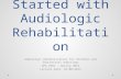 Getting Started with Audiologic Rehabilitation Audiologic Rehabilitation for Children and Educational Audiology SPA 6581 – Spring 2015 Lecture Date: 01/06/2015.