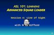 ASL 101: L EARNING A DVANCED S QUAD L EADER Session 4: Line of Sight with Russ Gifford.