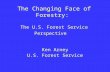 The Changing Face of Forestry: The U.S. Forest Service Perspective Ken Arney U.S. Forest Service.