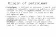 Origin of petroleum Petroleum is defined as gaseous, liquid, and semisolid naturally occurring substance that consist chiefly of hydrocarbons. Petroleum.