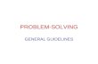 PROBLEM-SOLVING GENERAL GUIDELINES. GENERAL PROBLEM SOLVING STRATEGY Solving problems require three major steps: Prepare Solve Assess.