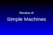 Simple Machines Review of. What are they? Simple machines are machines with few or no moving parts that are used to make work easier.