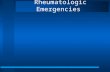 Rheumatologic Emergencies. RHEUM EMERGENCIES Life or organ threatening if not recognized within several hours or days Conditions that won’t first present.