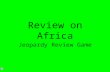 Review on Africa Jeopardy Review Game. $2 $5 $10 $20 $1 $2 $5 $10 $20 $1 $2 $5 $10 $20 $1 $2 $5 $10 $20 $1 $2 $5 $10 $20 $1 Geography West African Kingdoms.