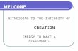 WELCOME WITNESSING TO THE INTEGRITY OF CREATION ENERGY TO MAKE A DIFFERENCE.