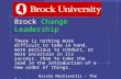 Brock Change Leadership There is nothing more difficult to take in hand, more perilous to conduct, or more uncertain in its success, than to take the lead.