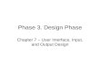 Phase 3. Design Phase Chapter 7 – User Interface, Input, and Output Design.