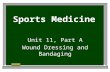 Sports Medicine Unit 11, Part A Wound Dressing and Bandaging.