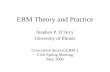 ERM Theory and Practice Stephen P. D’Arcy University of Illinois Concurrent Session ERM 2 CAS Spring Meeting May 2006.