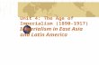 Unit 4: The Age of Imperialism (1890-1917) Imperialism in East Asia and Latin America.