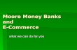 Moore Money Banks and E-Commerce what we can do for you.