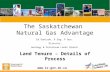 Www.ir.gov.sk.ca Land Tenure – Details of Process The Saskatchewan Natural Gas Advantage Ed Dancsok, P Eng, P Geo. Director, Geology & Petroleum Lands.