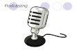 Podcasting. Definition Podcasting began in 2004. A Podcast is an audio or combination audio/video file uploaded to the Internet for anyone to listen to.