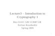 1 Lecture3 – Introduction to Cryptography 1 Rice ELEC 528/ COMP 538 Farinaz Koushanfar Spring 2009.