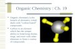 Organic Chemistry : Ch. 19  Organic chemistry is the branch of chemistry which deals with “carbon based” compounds.  Carbon is an element which has the.