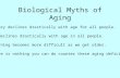 Biological Myths of Aging Memory declines drastically with age for all people. IQ declines drastically with age in all people. Learning becomes more difficult.
