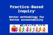 Practice-Based Inquiry ® Better methodology for better accountability.