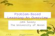 11/07/06John Savery-University of Akron1 Problem-Based Learning:An Overview John Savery The University of Akron.