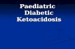 Paediatric Diabetic Ketoacidosis. Scary Statistics DKA = most common cause of death in children with IDDM. DKA = most common cause of death in children.
