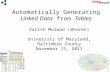 Linked DataTables Automatically Generating Linked Data from Tables Varish Mulwad (@varish) University of Maryland, Baltimore County November 15, 2011.