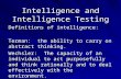 Intelligence and Intelligence Testing Definitions of intelligence: Terman: the ability to carry on abstract thinking. Wechsler: The capacity of an individual.