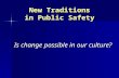 New Traditions in Public Safety Is change possible in our culture?