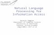 Natural Language Processing for Information Access Horacio Saggion Department of Computer Science University of Sheffield England, United Kingdom saggion@dcs.shef.ac.uk.