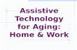 Assistive Technology for Aging: Home & Work. What we are going to talk about today: Wide range of AT options: To help aging volunteers work. To help aging.
