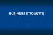 BUSINESS ETIQUETTE. WHAT IS ETIQUETTE? The word etiquette means conventional rules of social behavior, or professional conduct. The word etiquette means.