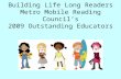 Building Life Long Readers Metro Mobile Reading Council’s 2009 Outstanding Educators.