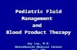 Pediatric Fluid Management and Blood Product Therapy Joy Loy, M.D. MetroHealth Medical Center April, 2004.