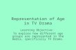Representation of Age in TV Drama Learning Objective: To explore how different age groups are represented in the media, specifically TV Drama.