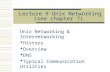 Lecture 9 Unix Networking (see chapter 7) Unix Networking & Internetworking  History  Overview  DNS  Typical Communication Utilities.
