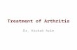 Treatment of Arthritis Dr. Kaukab Azim. Medicinal Treatment for Arthritis Pain Relief: The most common medication used for acute pain relief are.